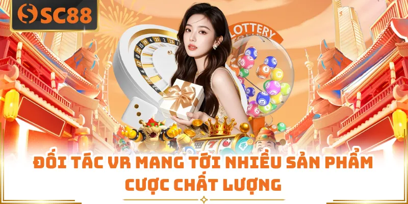 Đối tác VR mang tới nhiều sản phẩm cược chất lượng