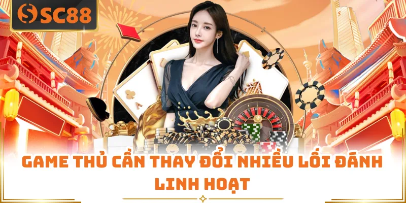 Game thủ cần thay đổi nhiều lối đánh linh hoạt