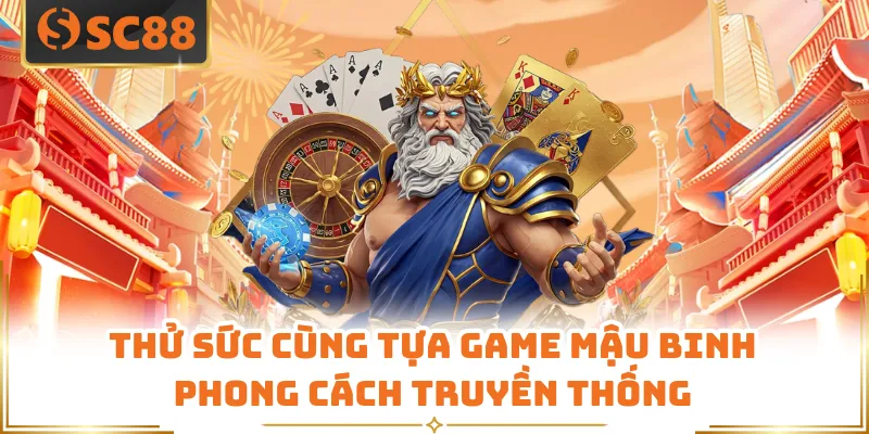 Thử sức cùng tựa game Mậu Binh phong cách truyền thống